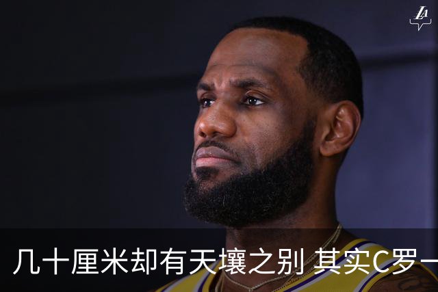 几十厘米却有天壤之别 其实C罗一直在做自己