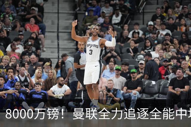 8000万镑！曼联全力追逐全能中场铁闸，英超数据碾压一众豪门巨星